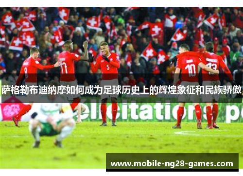 萨格勒布迪纳摩如何成为足球历史上的辉煌象征和民族骄傲 萨格勒布迪纳摩如何成为足球历史上的辉煌象征和民族骄傲